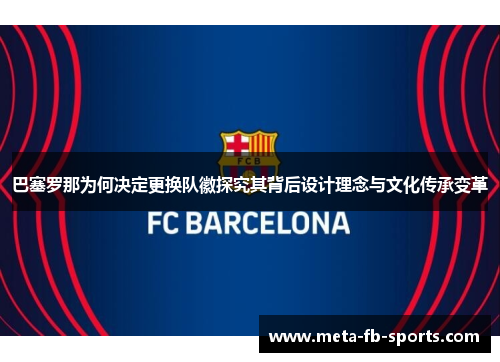 巴塞罗那为何决定更换队徽探究其背后设计理念与文化传承变革