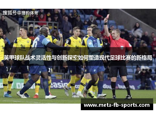 英甲球队战术灵活性与创新探索如何塑造现代足球比赛的新格局