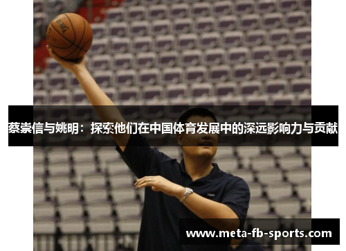 蔡崇信与姚明：探索他们在中国体育发展中的深远影响力与贡献