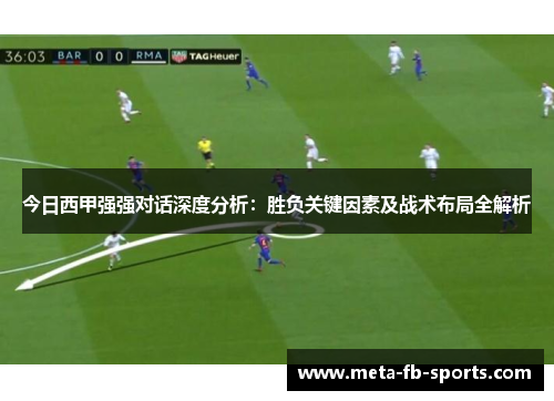 今日西甲强强对话深度分析:胜负关键因素及战术布局全解析 今日西甲强强对话深度分析:胜负关键因素及战术布局全解析