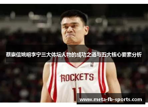 蔡崇信姚明李宁三大体坛人物的成功之道与五大核心要素分析 蔡崇信姚明李宁三大体坛人物的成功之道与五大核心要素分析
