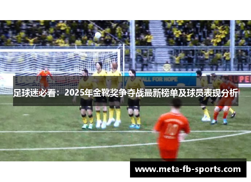 足球迷必看：2025年金靴奖争夺战最新榜单及球员表现分析