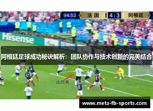 阿根廷足球成功秘诀解析：团队协作与技术创新的完美结合